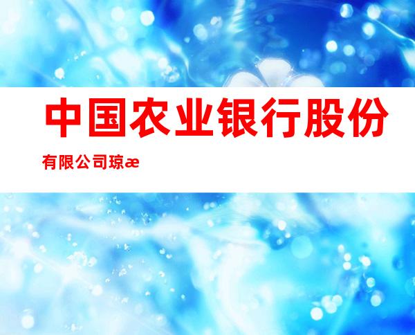 中国农业银行股份有限公司琼海市支行